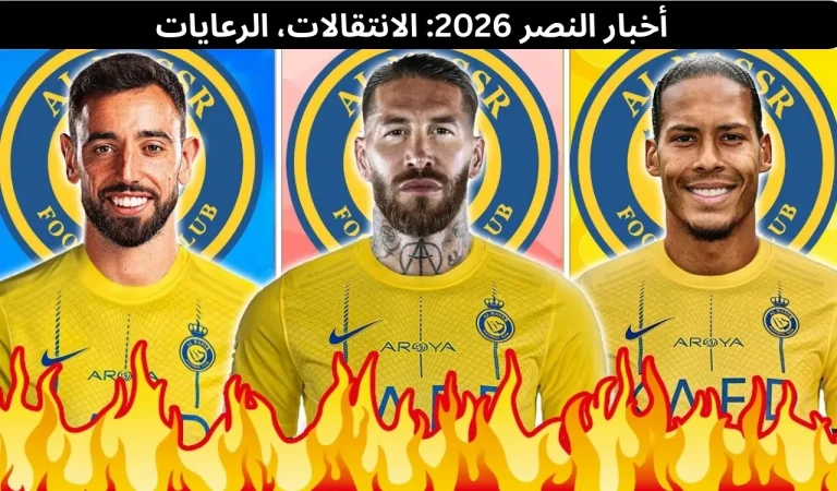أخبار النصر 2026: الانتقالات، الرعايات 7 أخبار النصر
