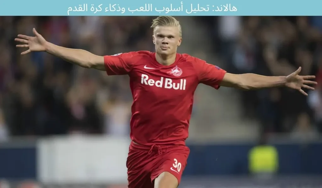 هالاند: تحليل أسلوب اللعب وذكاء كرة القدم