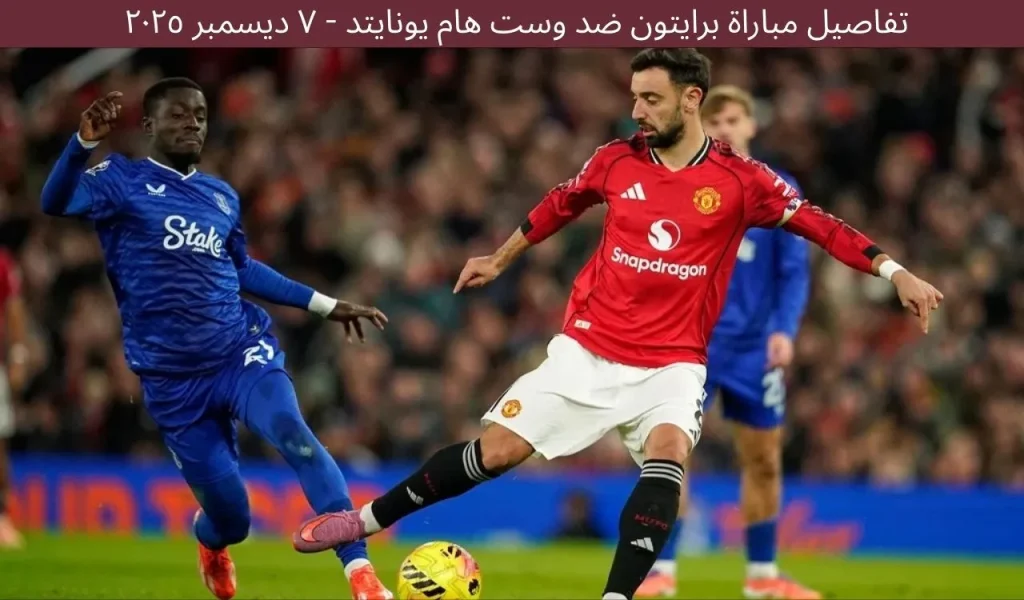 تفاصيل مباراة برايتون ضد وست هام يونايتد - ٧ ديسمبر ٢٠٢٥