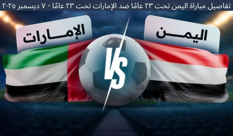 تفاصيل مباراة اليمن تحت ٢٣ عامًا ضد الإمارات تحت ٢٣ عامًا - ٧ ديسمبر ٢٠٢٥ 2 تفاصيل مباراة اليمن تحت ٢٣ عامًا ضد الإمارات تحت ٢٣ عامًا - ٧ ديسمبر ٢٠٢٥
