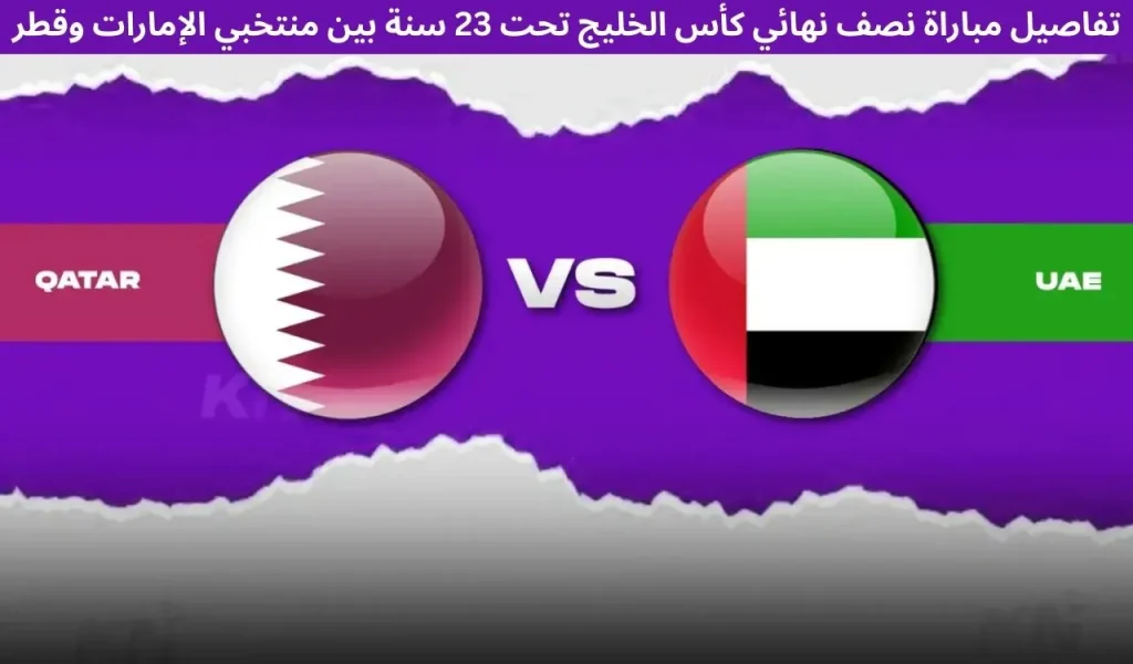 تفاصيل مباراة نصف نهائي كأس الخليج تحت 23 سنة بين منتخبي الإمارات وقطر، 13 ديسمبر 2025
