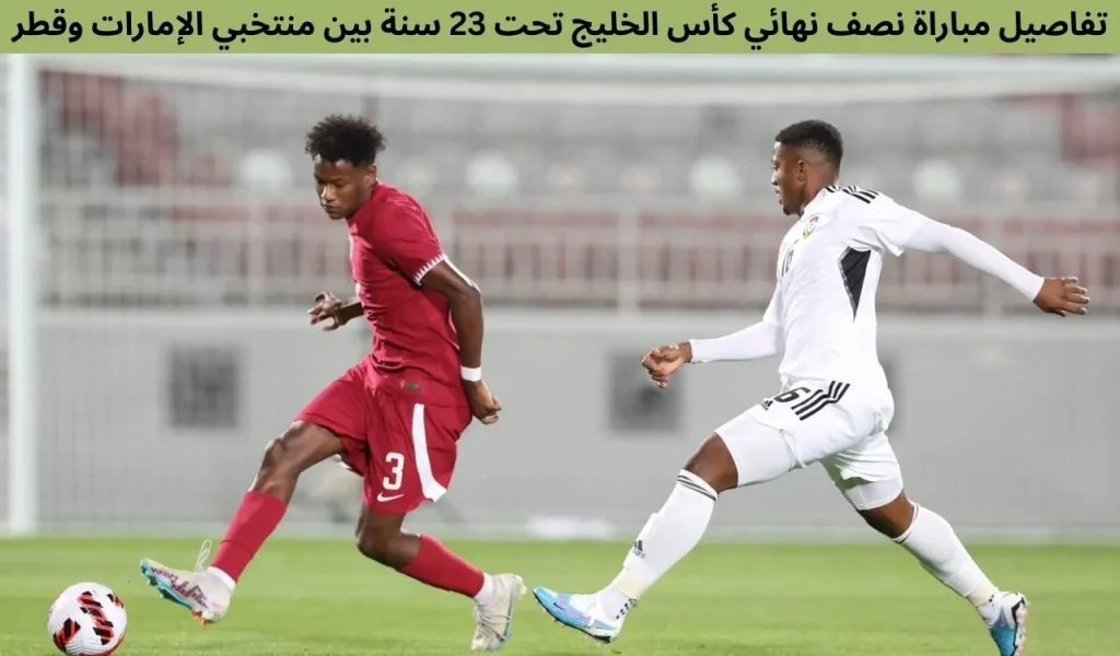 تفاصيل مباراة نصف النهائي بين الإمارات العربية المتحدة ضد قطر تحت 23 سنة، 13 ديسمبر 2025 2 تفاصيل مباراة نصف النهائي بين الإمارات العربية المتحدة ضد قطر تحت 23 سنة، 13 ديسمبر 2025