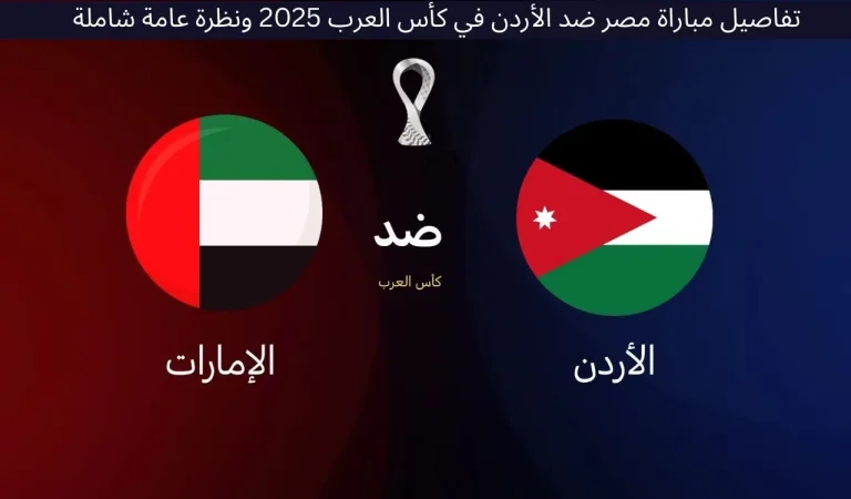 تفاصيل مباراة مصر ضد الأردن في كأس العرب 2025 ونظرة عامة شاملة 9 تفاصيل مباراة مصر ضد الأردن في كأس العرب 2025 ونظرة عامة شاملة