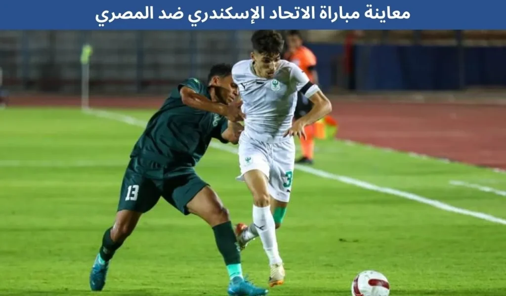 معاينة مباراة الاتحاد الإسكندري ضد المصري: 11 ديسمبر 2025 2 معاينة مباراة الاتحاد الإسكندري ضد المصري 11 ديسمبر 2025